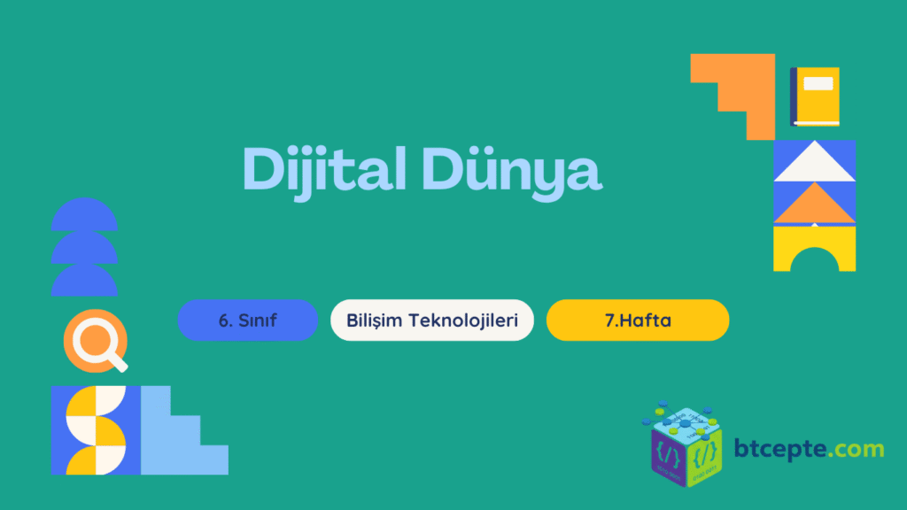 6. Sınıf Bilişim Teknolojileri – 7. Hafta : Dijital Dünya