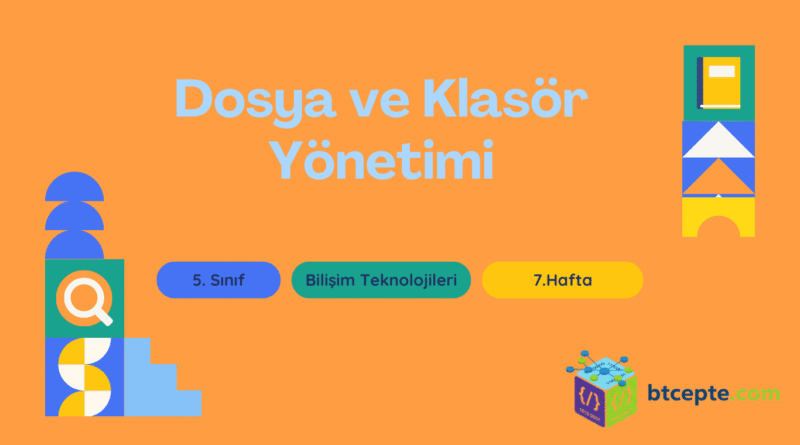 5. Sınıf Bilişim Teknolojileri – 7. Hafta : Dosya ve Klasör Yönetimi
