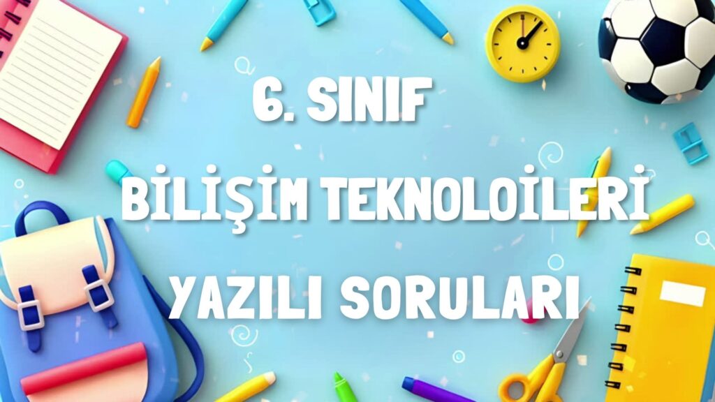 6. Sınıf Bilişim Teknolojileri 1. Dönem 1. Yazılı Soruları