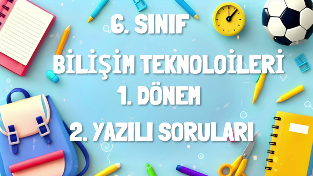 6. Sınıf Bilişim Teknolojileri 1. Dönem 2. Yazılı Soruları