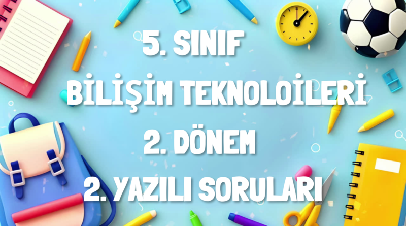 5. SINIF BİLİŞİM TEKNOLOJİLERİ ve YAZILIM DERSİ 2. DÖNEM 2. YAZILI SORULARI